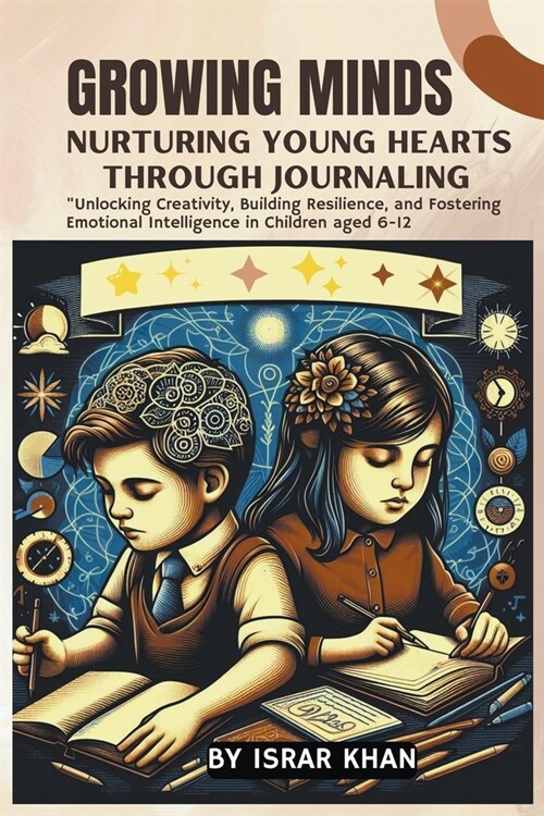 Growing Minds: Nurturing Young Hearts through Journaling, Unlocking Creativity, Building Resilience, and Fostering Emotional Intellig (Paperback)