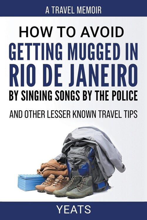 How to Avoid Getting Mugged in Rio de Janeiro by Singing Songs by The Police and Other Lesser Known Travel Tips (Paperback)