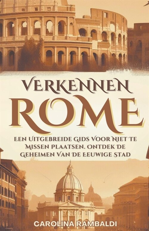 Rome Verkennen- Een Uitgebreide Gids Voor Niet Te Missen Plaatsen. Ontdek De Geheimen Van De Eeuwige Stad (Paperback)