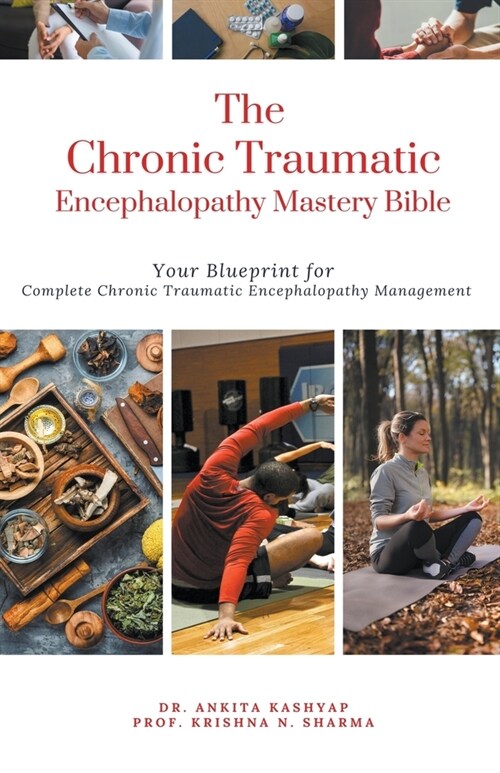 The Chronic Traumatic Encephalopathy Mastery Bible: Your Blueprint for Complete Chronic Traumatic Encephalopathy Management (Paperback)