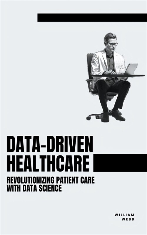 Data-Driven Healthcare: Revolutionizing Patient Care with Data Science (Paperback)