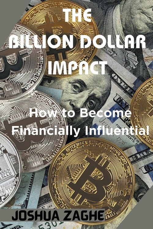The Billion Dollar Impact: How to Become Financially Influential (Paperback)