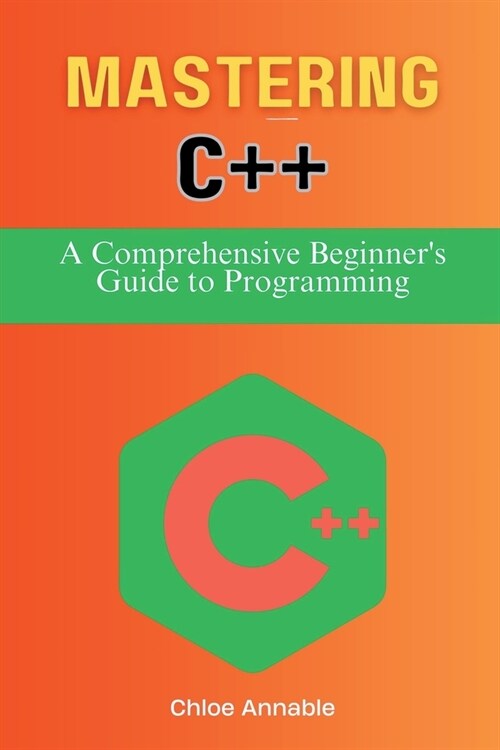 Mastering C++: A Comprehensive Beginners Guide to Programming (Paperback)