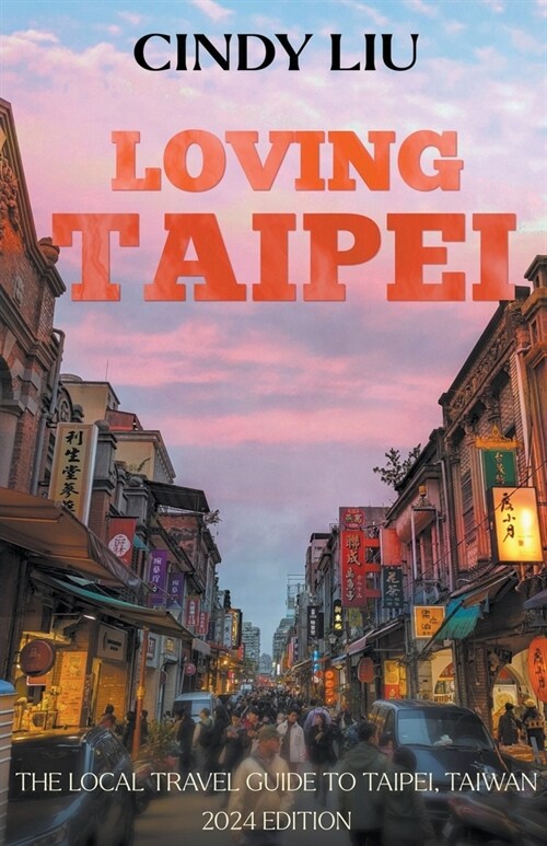 Loving Taipei: The Local Travel Guide to Taipei, Taiwan (Paperback)