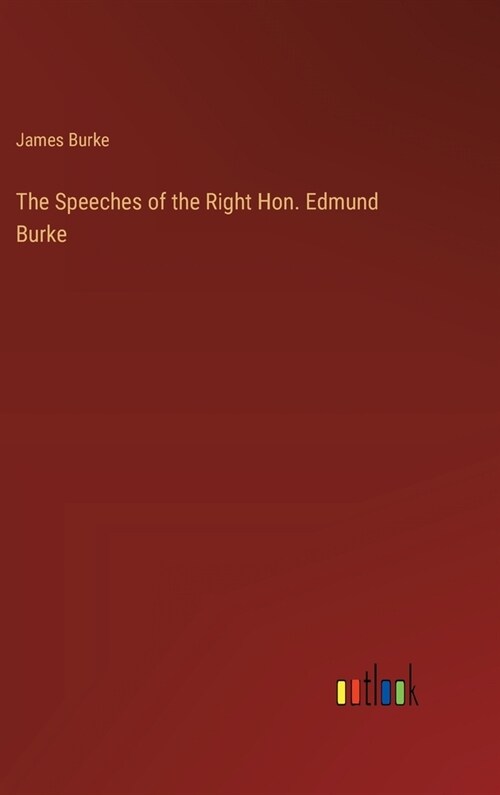 The Speeches of the Right Hon. Edmund Burke (Hardcover)
