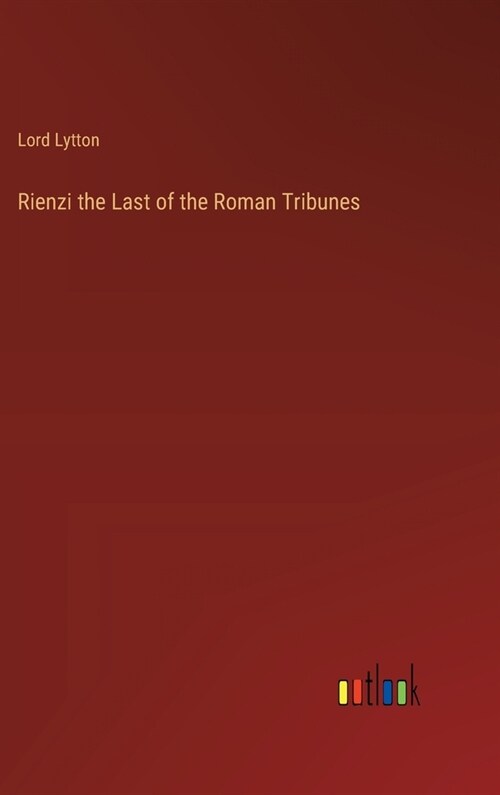 Rienzi the Last of the Roman Tribunes (Hardcover)