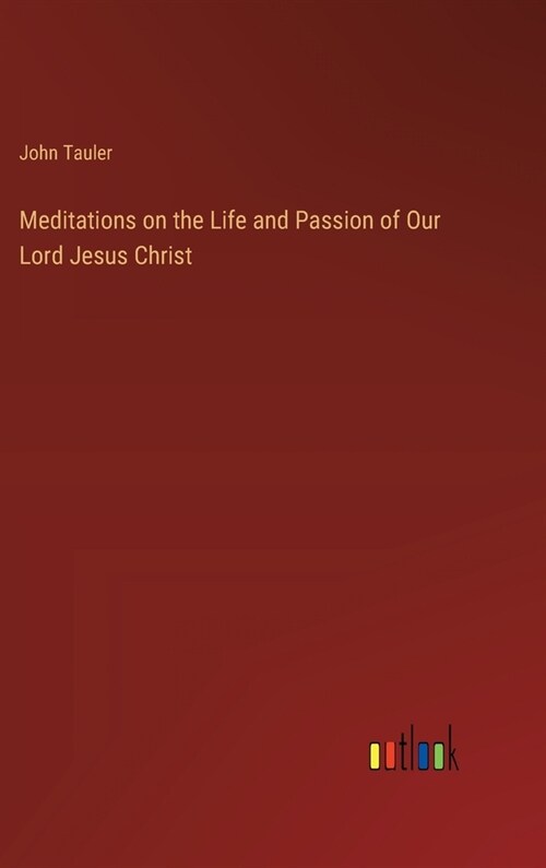 Meditations on the Life and Passion of Our Lord Jesus Christ (Hardcover)