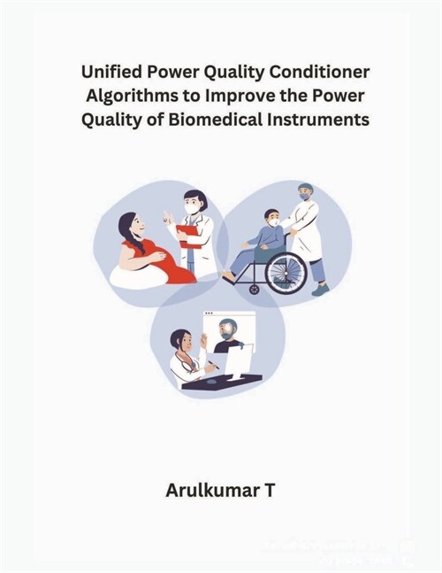 Unified Power Quality Conditioner Algorithms to Improve the Power Quality of Biomedical Instruments (Paperback)