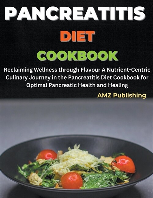 Pancreatitis Diet Cookbook: Reclaiming Wellness through Flavor A Nutrient-Centric Culinary Journey in the Pancreatitis Diet Cookbook for Optimal P (Paperback)