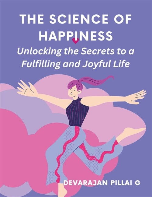 The Science of Happiness: Unlocking the Secrets to a Fulfilling and Joyful Life (Paperback)