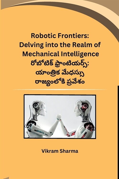 Robotic Frontiers: Delving into the Realm of Mechanical Intelligence (Paperback)