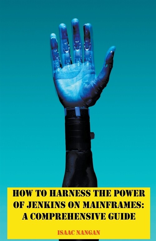 How to Harness the Power of Jenkins on Mainframes: A Comprehensive Guide (Paperback)