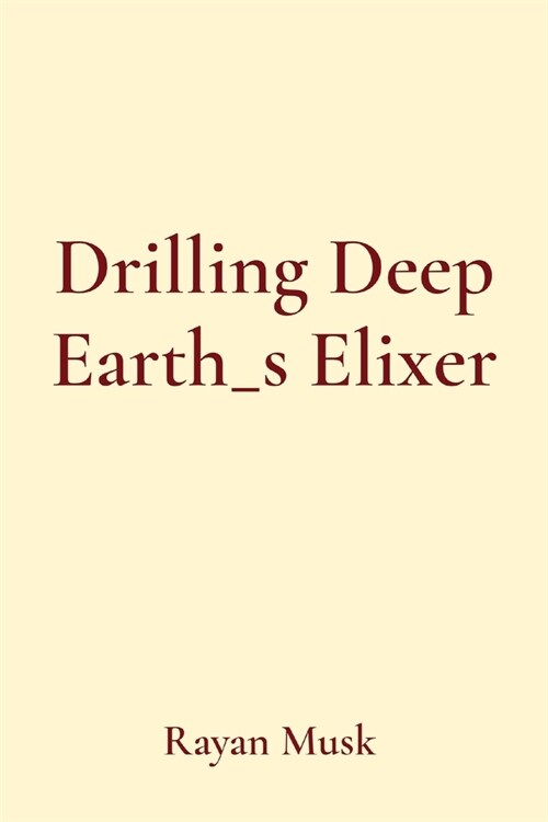 Drilling Deep Earth_s Elixer (Paperback)