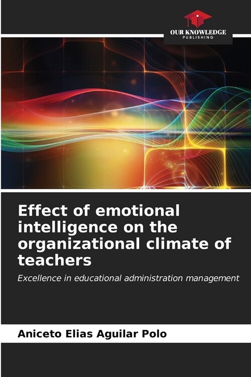 Effect of emotional intelligence on the organizational climate of teachers (Paperback)