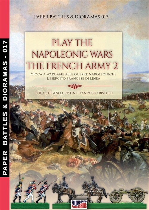 Play the Napoleonic war - The French army 2: Gioca a wargame alle guerre napoleoniche - Lesercito francese di Linea (Paperback, Pb&d-017)