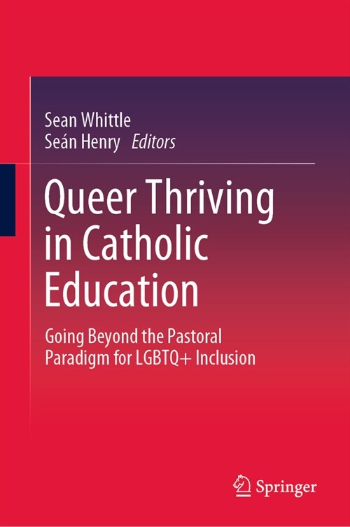 Queer Thriving in Catholic Education: Going Beyond the Pastoral Paradigm for LGBTQ+ Inclusion (Hardcover, 2024)