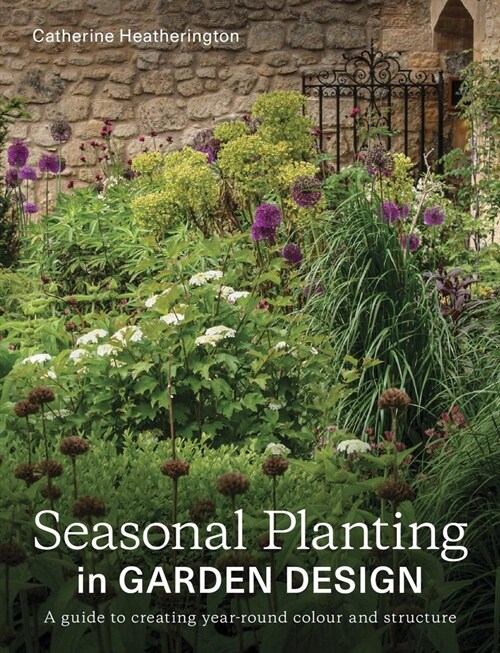 Seasonal Planting in Garden Design : A Guide to Creating Year-Round Colour and Structure (Paperback)