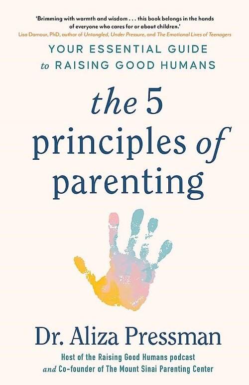 The 5 Principles of Parenting : Your Essential Guide to Raising Good Humans (Hardcover)