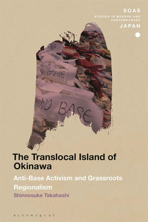 The Translocal Island of Okinawa : Anti-Base Activism and Grassroots Regionalism (Hardcover)