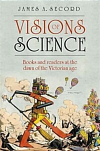 Visions of Science : Books and Readers at the Dawn of the Victorian Age (Hardcover)