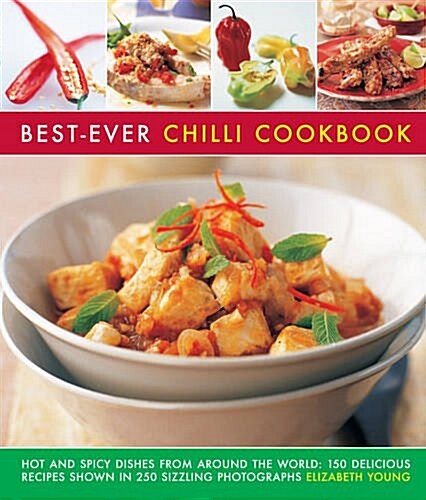 Best-Ever Chilli Cookbook : Hot and Spicy Dishes from Around the World: 150 Delicious Recipes Shown in 250 Sizzling Photographs (Paperback)