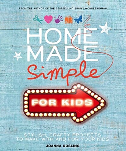Home Made Simple for Kids : Stylish, Crafty Projects to Make with and for Your Kids (Hardcover)