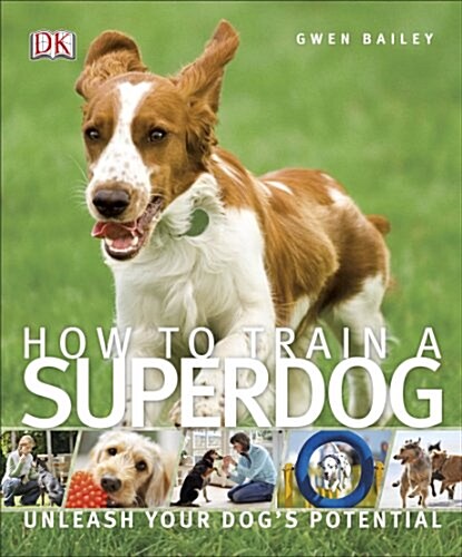 How To Train A Superdog : Unleash Your Dogs Potential (Paperback)