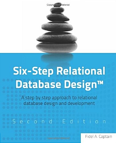 Six-Step Relational Database Design(TM): A step by step approach to relational database design and development Second Edition (Paperback)