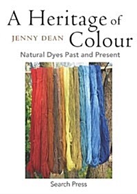 A Heritage of Colour : Natural Dyes Past and Present (Paperback)