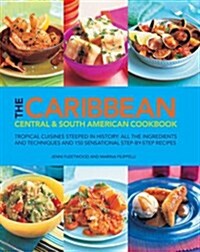 The Caribbean, Central & South American Cookbook : Tropical Cuisines Steeped in History: All the Ingredients and Techniques, and 150 Sensational Step- (Hardcover)