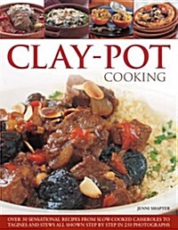 Clay-Pot Cooking : Over 50 Sensational Recipes from Slow-Cooked Casseroles to Tagines Ans Stews, Shown Step by Step in 300 Photographs (Paperback)