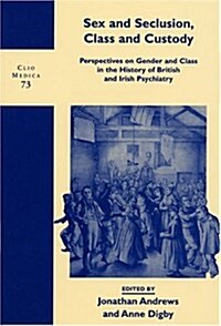 Sex and Seclusion, Class and Custody: Perspectives on Gender and Class in the History of British and Irish Psychiatry (Hardcover)