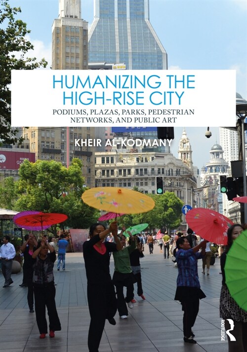 Humanizing the High-Rise City : Podiums, Plazas, Parks, Pedestrian Networks, and Public Art (Hardcover)