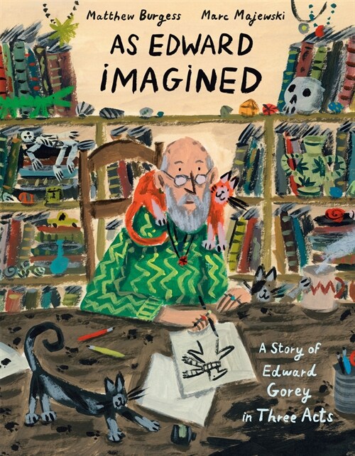 As Edward Imagined: A Story of Edward Gorey in Three Acts (Library Binding)