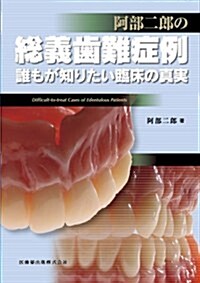 阿部二郞の總義齒難症例―誰もが知りたい臨牀の眞實 (大型本)