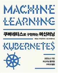 쿠버네티스로 구현하는 머신러닝 :오픈소스 기반 머신러닝 플랫폼 구축과 활용 