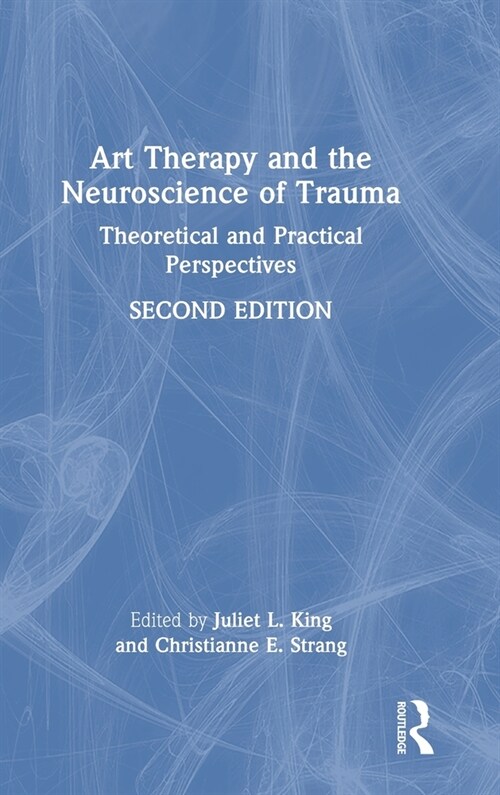 Art Therapy and the Neuroscience of Trauma : Theoretical and Practical Perspectives (Hardcover, 2 ed)