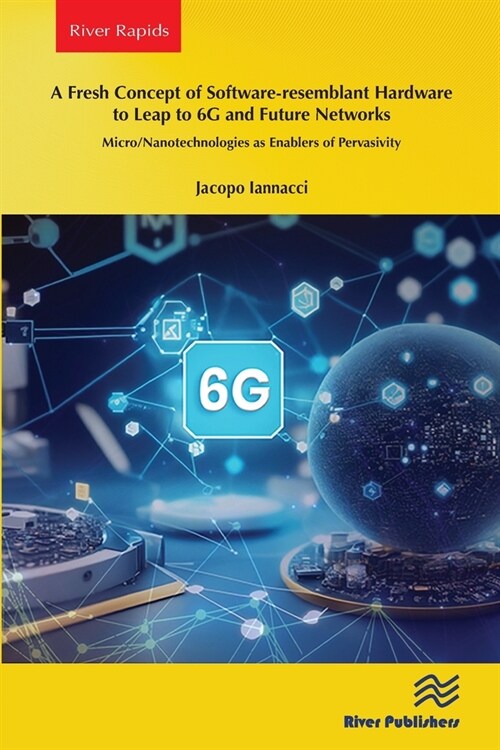 A Fresh Concept of Software-Resemblant Hardware to Leap to 6g and Future Networks: Micro/Nanotechnologies as Enablers of Pervasivity (Paperback)