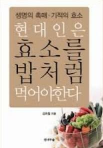 현대인은 효소를 밥처럼 먹어야 한다 :생명의 촉매·기적의 효소 