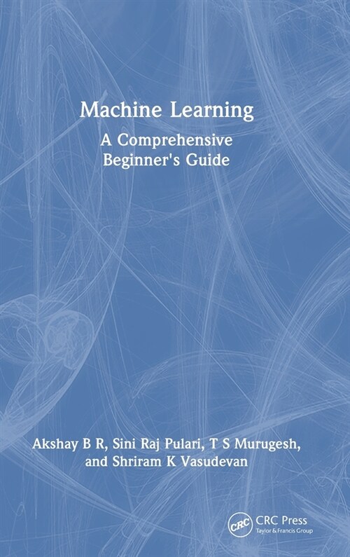 Machine Learning : A Comprehensive Beginners Guide (Hardcover)