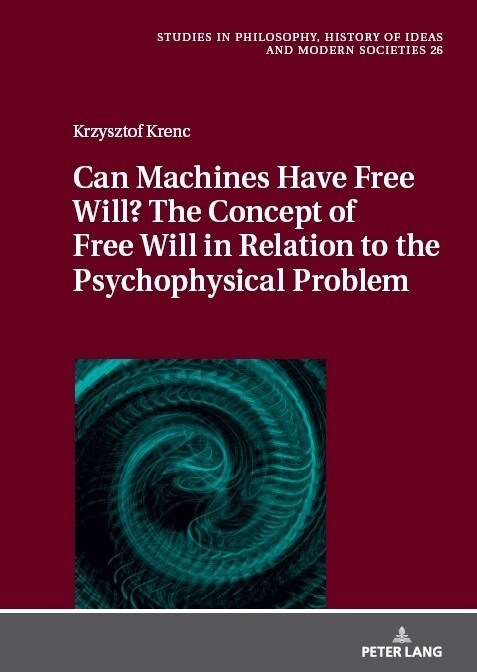 Can Machines Have Free Will? The Concept of Free Will in Relation to the Psychophysical Problem (Hardcover, 1st)