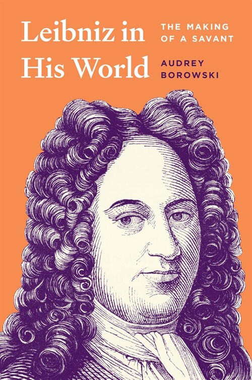 Leibniz in His World: The Making of a Savant (Hardcover)