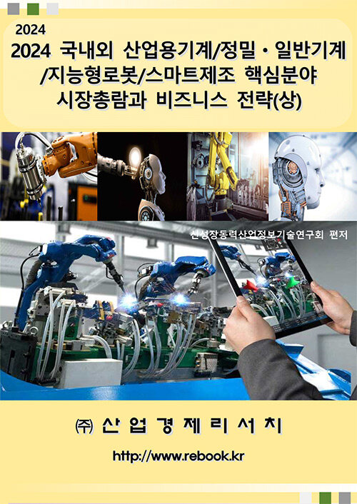 2024 국내외 산업용기계/정밀ㆍ일반기계/지능형로봇/스마트제조 핵심분야 시장총람과 비즈니스 전략 (상)