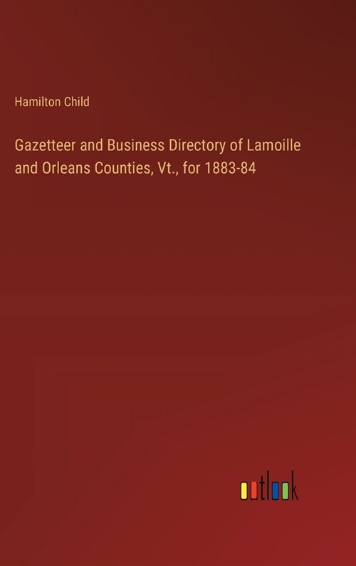 Gazetteer and Business Directory of Lamoille and Orleans Counties, Vt., for 1883-84 (Hardcover)