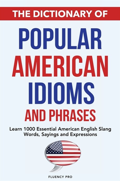 The Dictionary of Popular American Idioms & Phrases: Learn 1000 Essential American English Slang Words, Sayings and Expressions (Paperback)