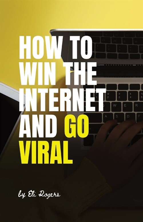 How To Win The Internet And Go Viral (Paperback)