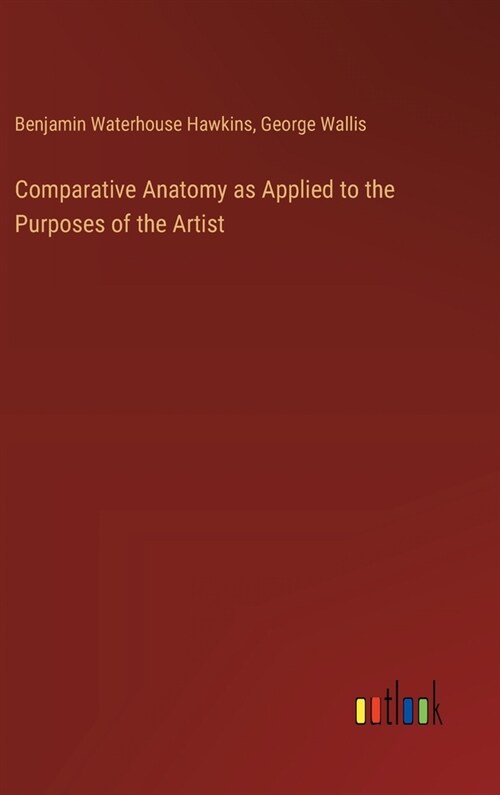 Comparative Anatomy as Applied to the Purposes of the Artist (Hardcover)