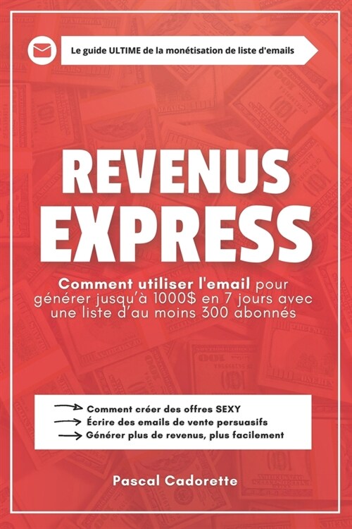 Revenus Express: Comment utiliser lemail pour g??er jusqu?1000$ en 7 jours avec une liste dau moins 300 adresses emails (Paperback)
