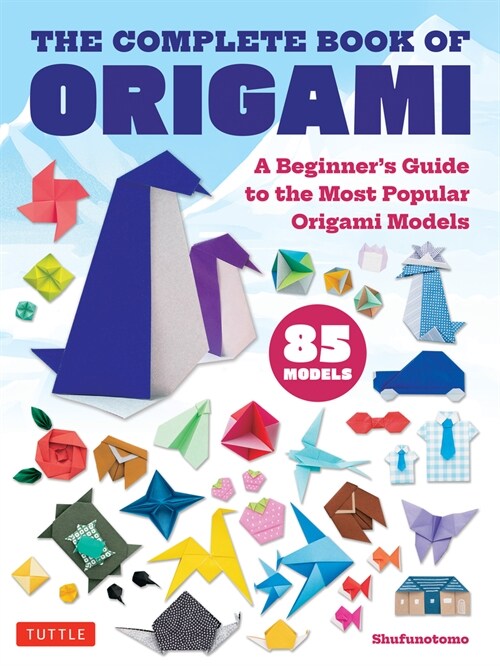 The Complete Book of Origami: A Beginners Guide to Folding the Most Popular Origami Models (Paperback)