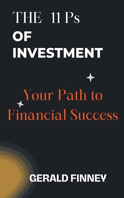 The 11 Ps of Investment: Your Path to Financial Success (Paperback)